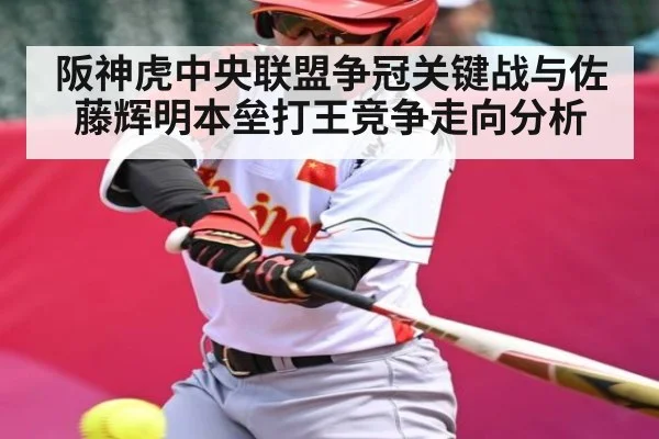 阪神虎中央联盟争冠关键战与佐藤辉明本垒打王竞争走向分析