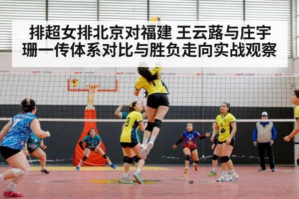 排超女排北京对福建 王云蕗与庄宇珊一传体系对比与胜负走向实战观察